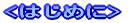 <�͂��߂�>